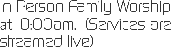 In Person Family Worship at10:00am.  (Services are streamed live)