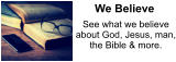 See what we believe about God, Jesus, man, the Bible & more. We Believe