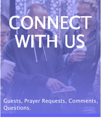 CONNECT WITH US Guests, Prayer Requests, Comments, Questions.